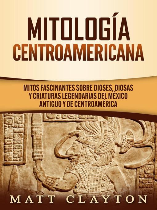 Title details for Mitología Centroamericana by Matt Clayton - Available